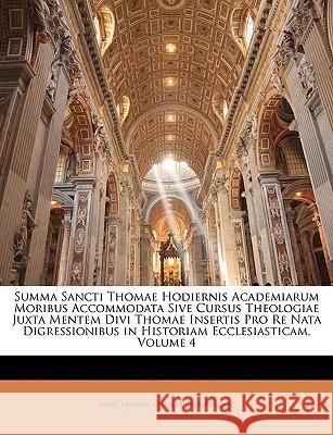 Summa Sancti Thomae Hodiernis Academiarum Moribus Accommodata Sive Cursus Theologiae Juxta Mentem Divi Thomae Insertis Pro Re Nata Digressionibus in H Saint Thomas 9781148803883