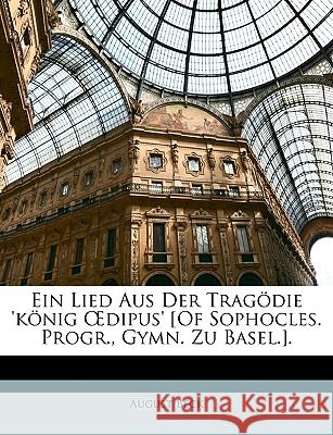 Ein Lied Aus Der Tragödie 'könig Oedipus' [of Sophocles. Progr., Gymn. Zu Basel.]. Beck, August 9781148809281