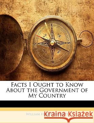 Facts I Ought to Know about the Government of My Country William He Bartlett 9781148815008