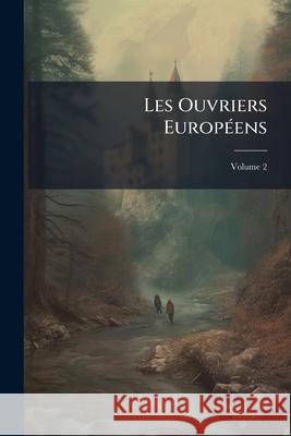 Les Ouvriers Européens, Volume 2 Anonymous 9781148815855 