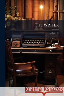 The Writer, Volume 15 Anonymous 9781148822372 