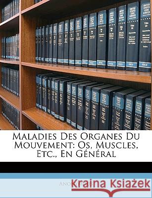 Maladies Des Organes Du Mouvement: Os, Muscles, Etc., En Général Anonymous 9781148830032