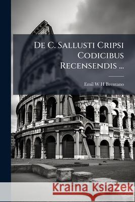 de C. Sallusti Cripsi Codicibus Recensendis ... Emil W H Brentano 9781148830759 