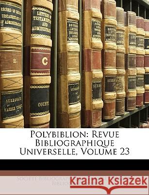 Polybiblion: Revue Bibliographique Universelle, Volume 23 Société Bibliographi 9781148843988 