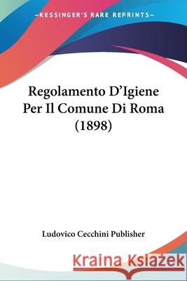 Regolamento D'Igiene Per Il Comune Di Roma (1898) Cecchini Pu Ludovico Cecchini Publisher 9781160244763 BERTRAMS