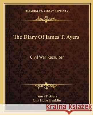 The Diary of James T. Ayers: Civil War Recruiter Ayers, James T. 9781163147610