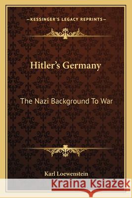 Hitler's Germany: The Nazi Background to War Loewenstein, Karl 9781163148945 