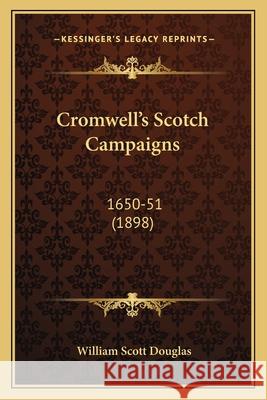 Cromwell's Scotch Campaigns: 1650-51 (1898) UNKNOWN 9781164615293