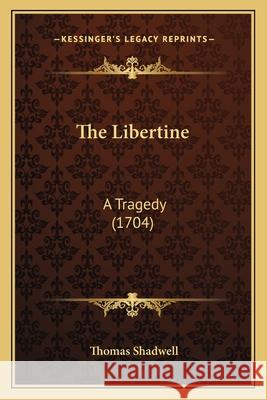 The Libertine: A Tragedy (1704) Thomas Shadwell 9781165072057 INGRAM INTERNATIONAL INC