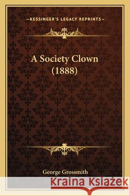 A Society Clown (1888) George Grossmith 9781166452971
