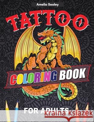 Tattoo Coloring Book For Adults: Outstanding Tatoo Coloring Book for Relaxation and Stress Relief, Modern Tattoo Designs Amelia Sealey 9781210582449 Amelia Sealey