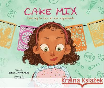 Cake Mix: Learning to Love All Your Ingredients Mikki Hernandez Victoria Lewis 9781223186429