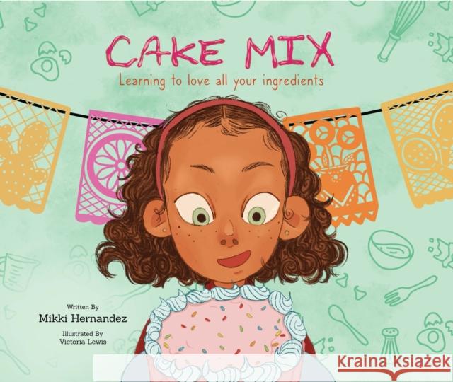 Cake Mix: Learning to Love All Your Ingredients Mikki Hernandez Victoria Lewis 9781223186436