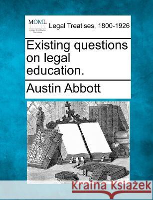 Existing questions on legal education. Austin Abbott 9781240004836 Gale, Making of Modern Law