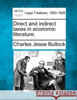 Direct and indirect taxes in economic literature. Charles Jesse Bullock 9781240094097