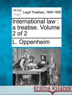 International law: a treatise. Volume 2 of 2 L Oppenheim 9781240123056 Gale, Making of Modern Law
