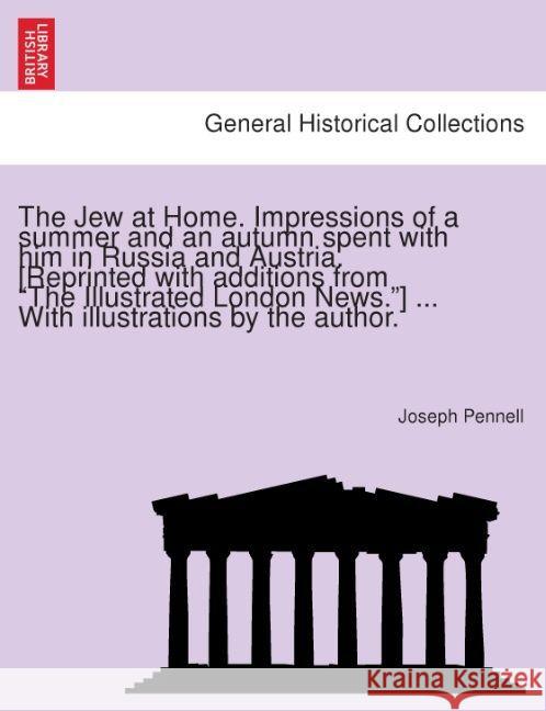 The Jew at Home. Impressions of a Summer and an Autumn Spent with Him in Russia and Austria. [Reprinted with Additions from the Illustrated London News.] ... with Illustrations by the Author. Joseph Pennell 9781240922109