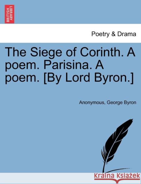 The Siege of Corinth. A poem. Parisina. A poem. [By Lord Byron.] Second Edition. Lord George Gordon, 1788- Byron 9781241035099