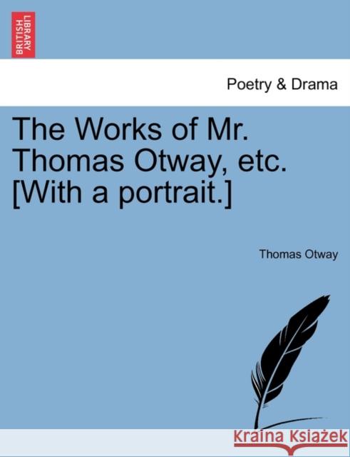 The Works of Mr. Thomas Otway, etc. [With a portrait.] Thomas Otway 9781241137090 British Library, Historical Print Editions