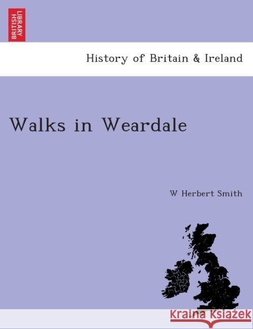 Walks in Weardale. Smith, W. Herbert 9781241322823