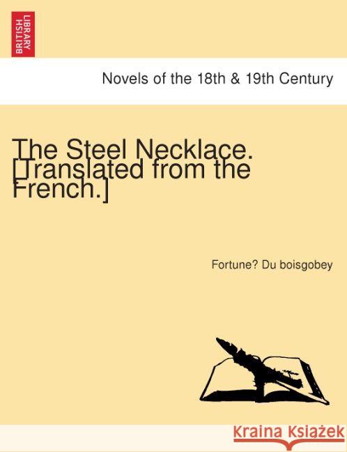 The Steel Necklace. [Translated from the French.] Fortune Du Boisgobey 9781241345396