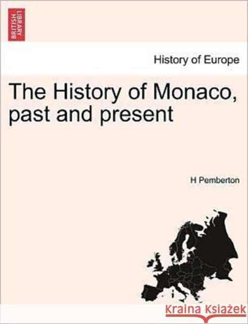 The History of Monaco, Past and Present H Pemberton 9781241448547 British Library, Historical Print Editions