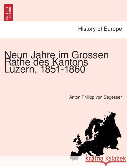 Neun Jahre Im Grossen Rathe Des Kantons Luzern, 1851-1860 Anton Philipp Von Segesser 9781241455712