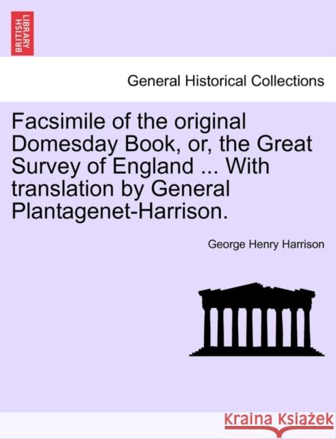 Facsimile of the Original Domesday Book, Or, the Great Survey of England ... with Translation by General Plantagenet-Harrison. George Henry Harrison 9781241600341 British Library, Historical Print Editions