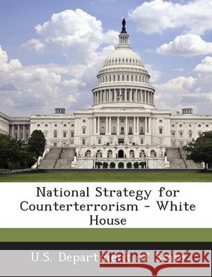 National Strategy for Counterterrorism - White House U S Dept of State 9781249025979 Bibliogov