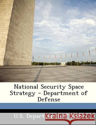 National Security Space Strategy - Department of Defense U S Dept of State 9781249176848 Bibliogov
