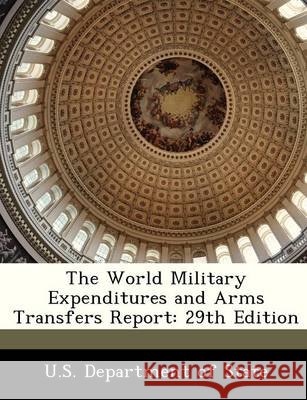 The World Military Expenditures and Arms Transfers Report: 29th Edition U S Dept of State 9781249188315 Bibliogov