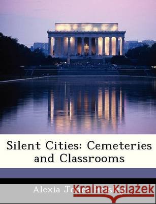 Silent Cities: Cemeteries and Classrooms Helsley, Alexia Jones 9781249208914 Bibliogov