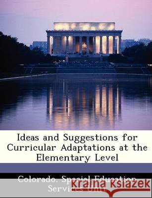 Ideas and Suggestions for Curricular Adaptations at the Elementary Level Colorado Special Education Services Uni 9781249268987
