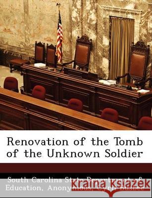 Renovation of the Tomb of the Unknown Soldier Busbee, Cyril, South Carolina State Dept of Education, The Office of the Special Inspector Gene 9781249381723