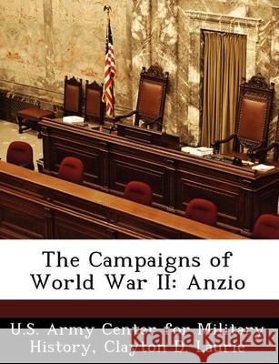 The Campaigns of World War II: Anzio U. S. Army Center for Military History, Laurie, Clayton D. 9781249453444 Bibliogov