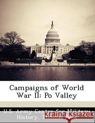 Campaigns of World War II: Po Valley Popa, Thomas, U. S. Army Center for Military History 9781249453611 Bibliogov