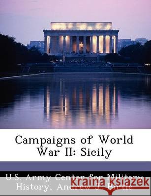 Campaigns of World War II: Sicily Birtle, Andrew J., U. S. Army Center for Military History 9781249453680 Bibliogov