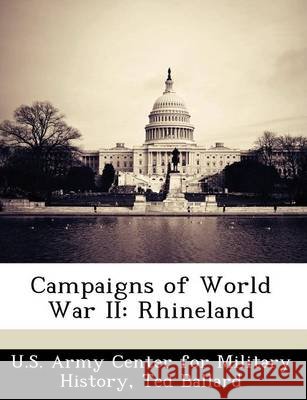 Campaigns of World War II: Rhineland Ballard, Ted, U. S. Army Center for Military History 9781249453710 Bibliogov
