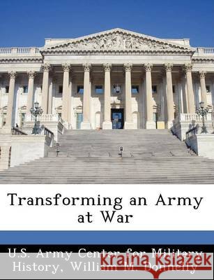 Transforming an Army at War Donnelly, William M., U. S. Army Center for Military History 9781249496915 Bibliogov