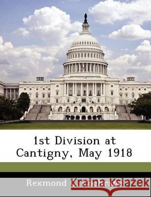 1st Division at Cantigny, May 1918 Cochrane, Rexmond C. 9781249920427 Bibliogov