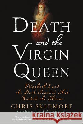 Death and the Virgin Queen: Elizabeth I and the Dark Scandal That Rocked the Throne Chris Skidmore 9781250001603 St. Martin's Griffin