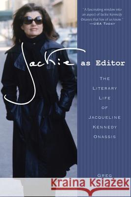 Jackie as Editor: The Literary Life of Jacqueline Kennedy Onassis Greg Lawrence 9781250001948