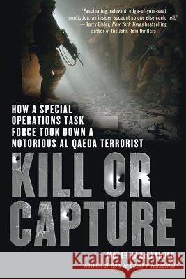Kill or Capture: How a Special Operations Task Force Took Down a Notorious al Qaeda Terrorist Matthew Alexander 9781250002051 St. Martin's Griffin
