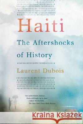 Haiti: The Aftershocks of History Laurent DuBois 9781250002365 Picador USA
