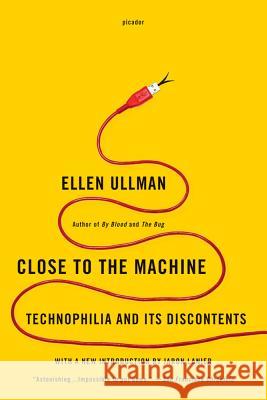 Close to the Machine: Technophilia and Its Discontents Ellen Ullman 9781250002488