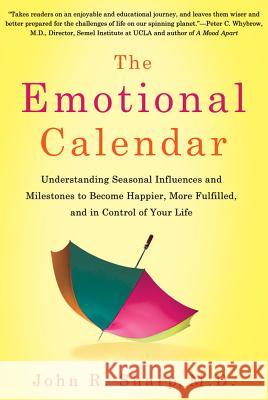 The Emotional Calendar: Understanding Seasonal Influences and Milestones to Become Happier, More Fulfilled, and in Control of Your Life John R. Sharp 9781250002624 St. Martin's Griffin