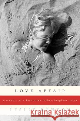 Love Affair: A Memoir of a Forbidden Father-Daughter Union Kenton, Leslie 9781250002754