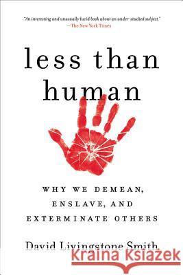 Less Than Human: Why We Demean, Enslave, and Exterminate Others David Livingstone Smith 9781250003836