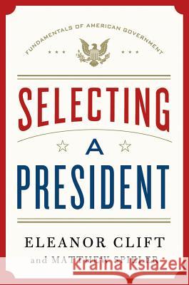 Selecting a President Eleanor Clift Matthew Spieler 9781250004499 Thomas Dunne Books