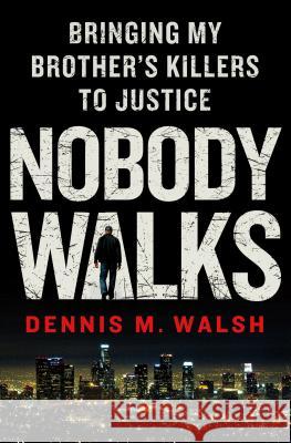 Nobody Walks: Bringing My Brother's Killers to Justice Dennis Walsh 9781250005489 Thomas Dunne Books